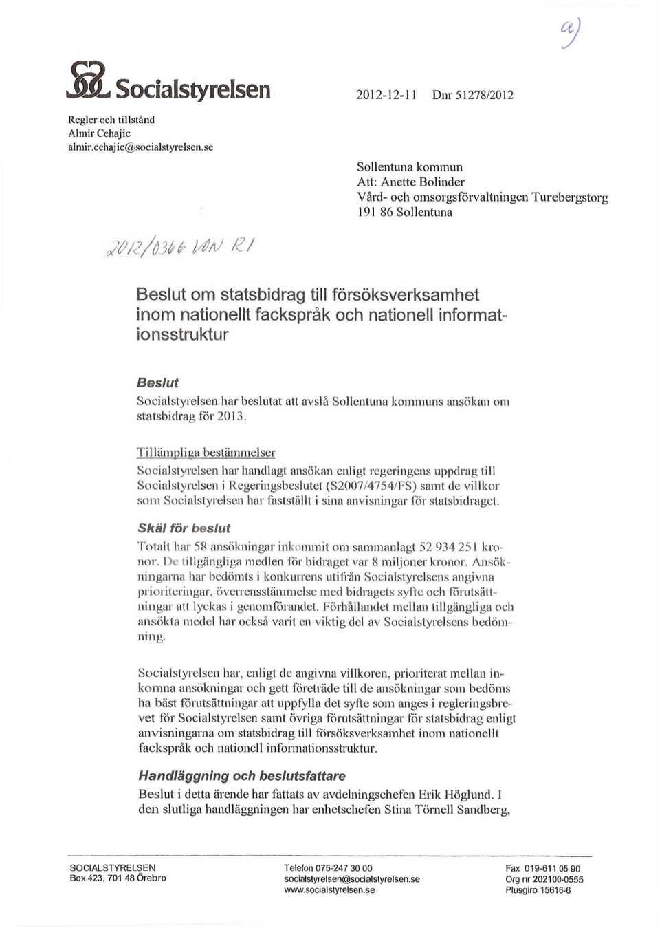 informationsstruktur Beslut Socialstyrelsen har beslutat att avslå Sollentuna kommuns ansökan om statsbidrag för 2013.