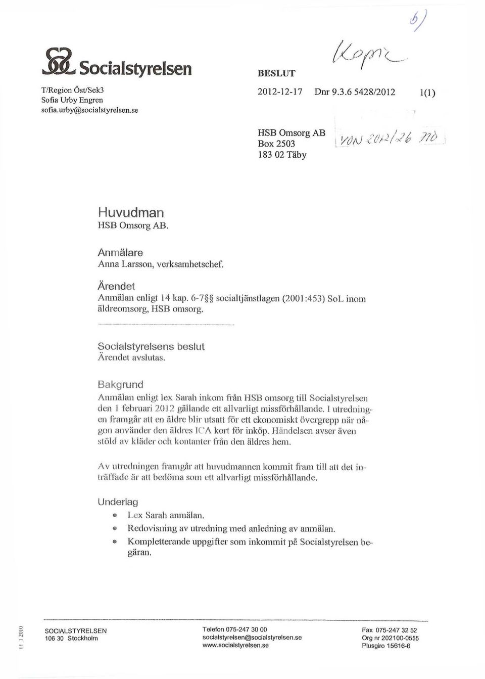 Bakgrund Anmälan enligt lex Sarah inkom hån HSB omsorg till Socialstyrelsen den 1 februari 2012 gällande ett allvarligt missförhållande.
