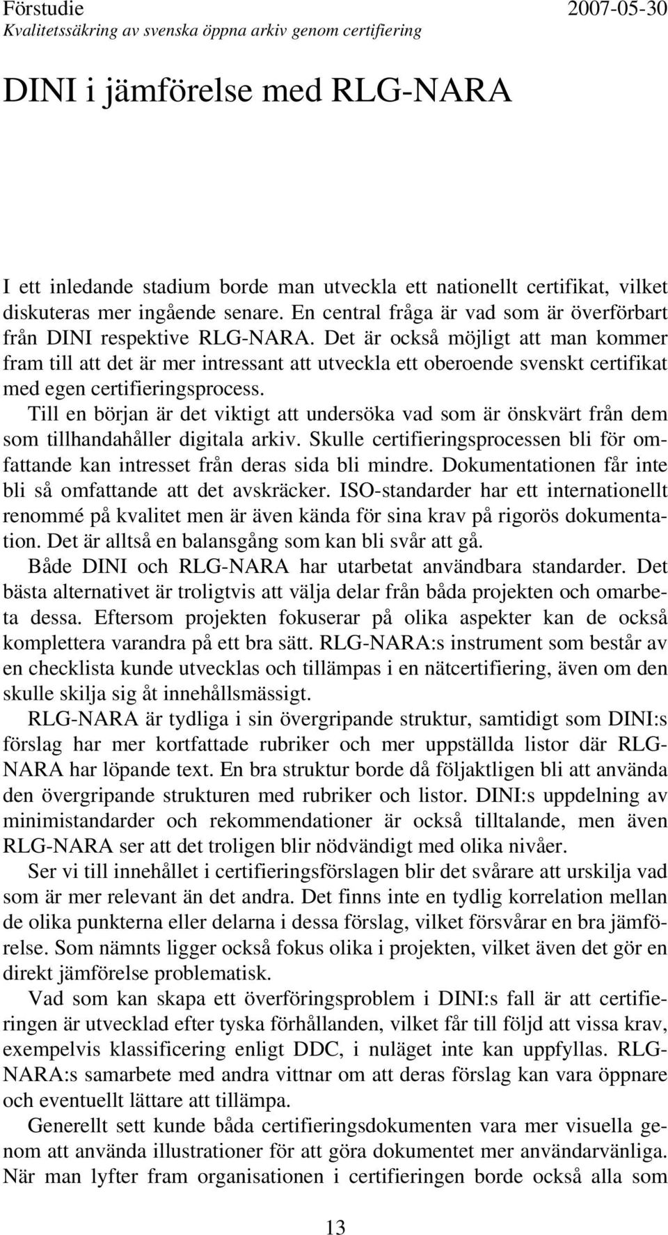 Det är också möjligt att man kommer fram till att det är mer intressant att utveckla ett oberoende svenskt certifikat med egen certifieringsprocess.