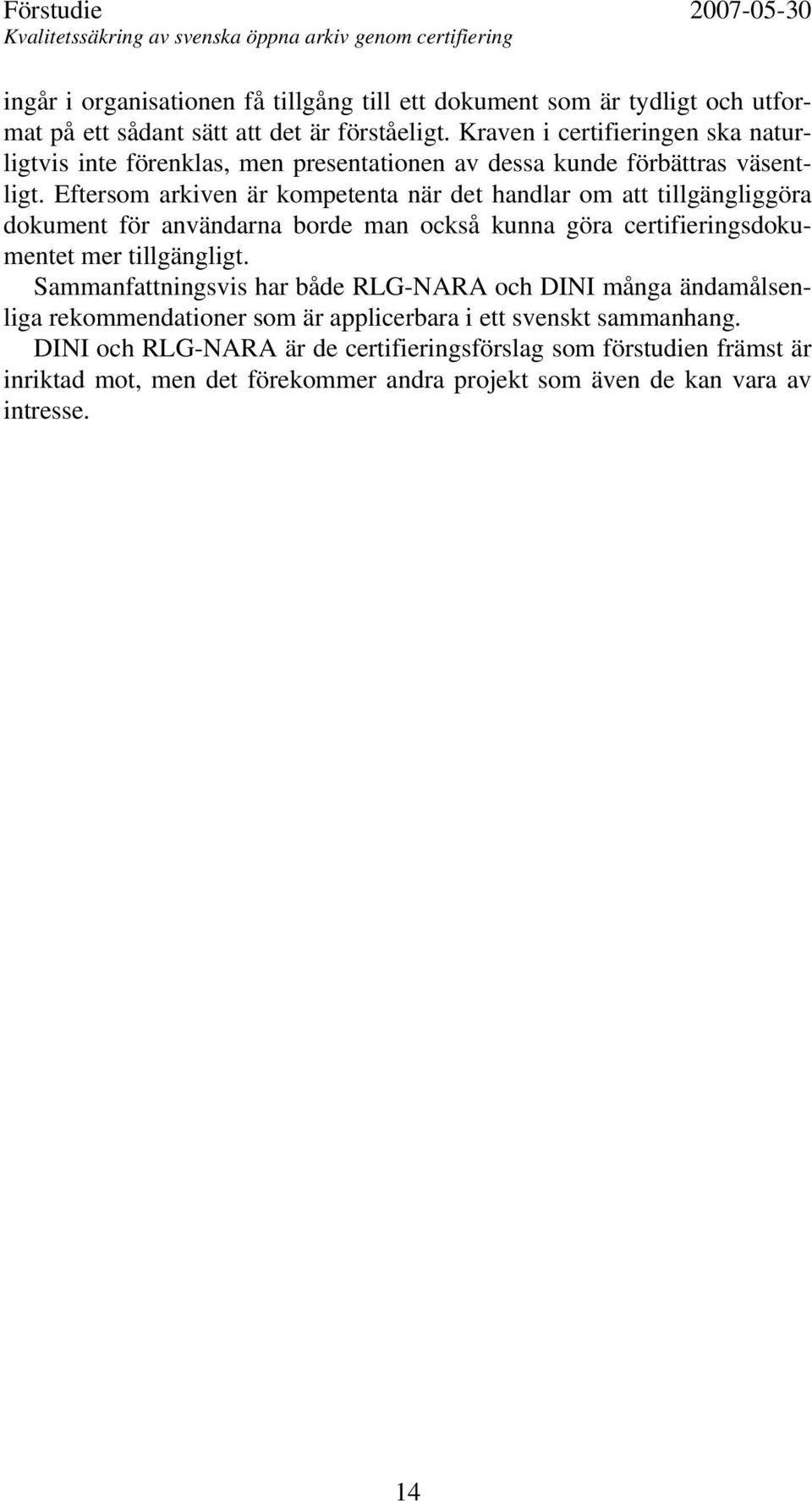 Eftersom arkiven är kompetenta när det handlar om att tillgängliggöra dokument för användarna borde man också kunna göra certifieringsdokumentet mer tillgängligt.