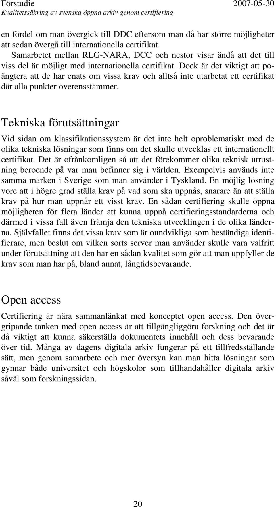 Dock är det viktigt att poängtera att de har enats om vissa krav och alltså inte utarbetat ett certifikat där alla punkter överensstämmer.