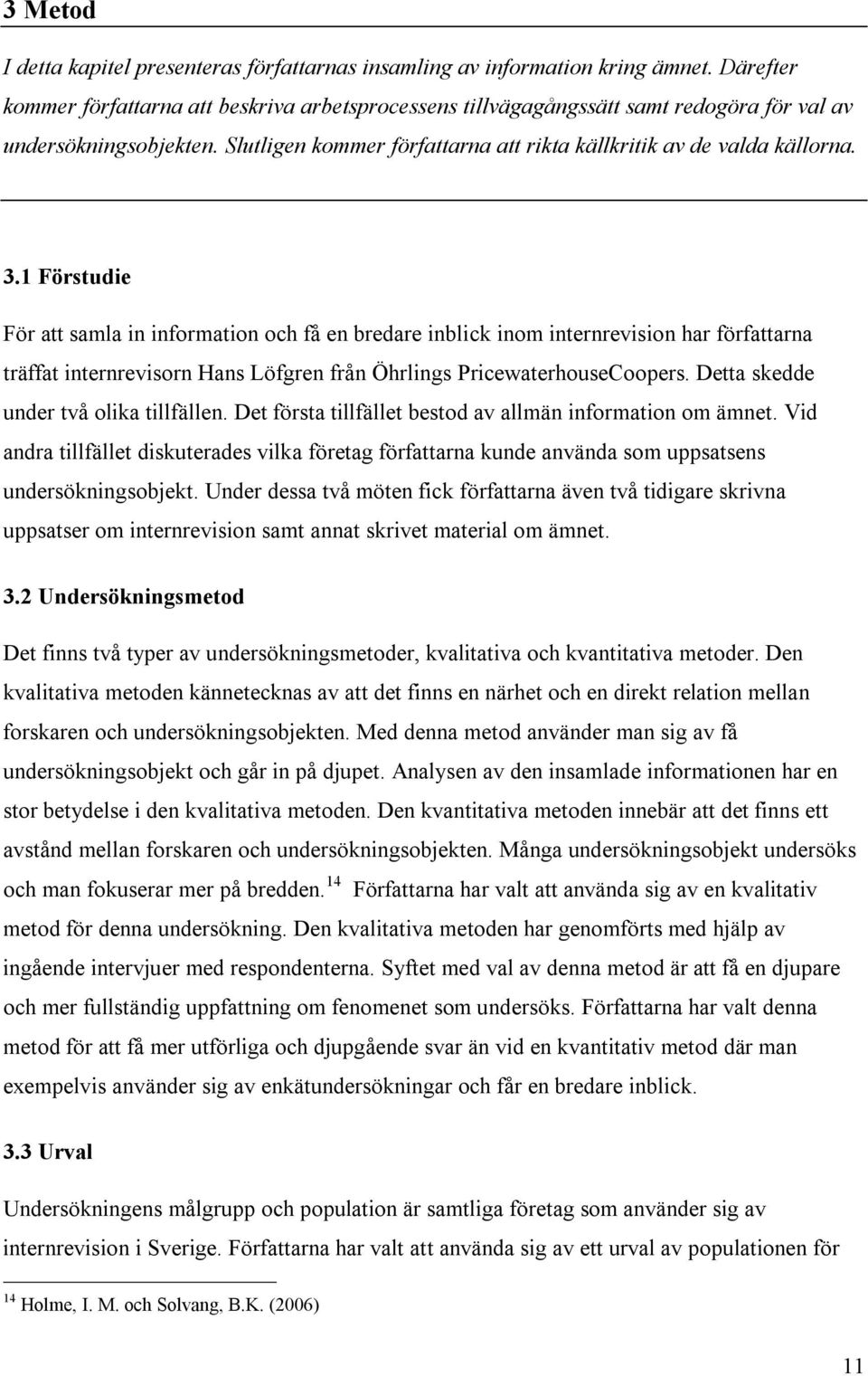 1 Förstudie För att samla in information och få en bredare inblick inom internrevision har författarna träffat internrevisorn Hans Löfgren från Öhrlings PricewaterhouseCoopers.