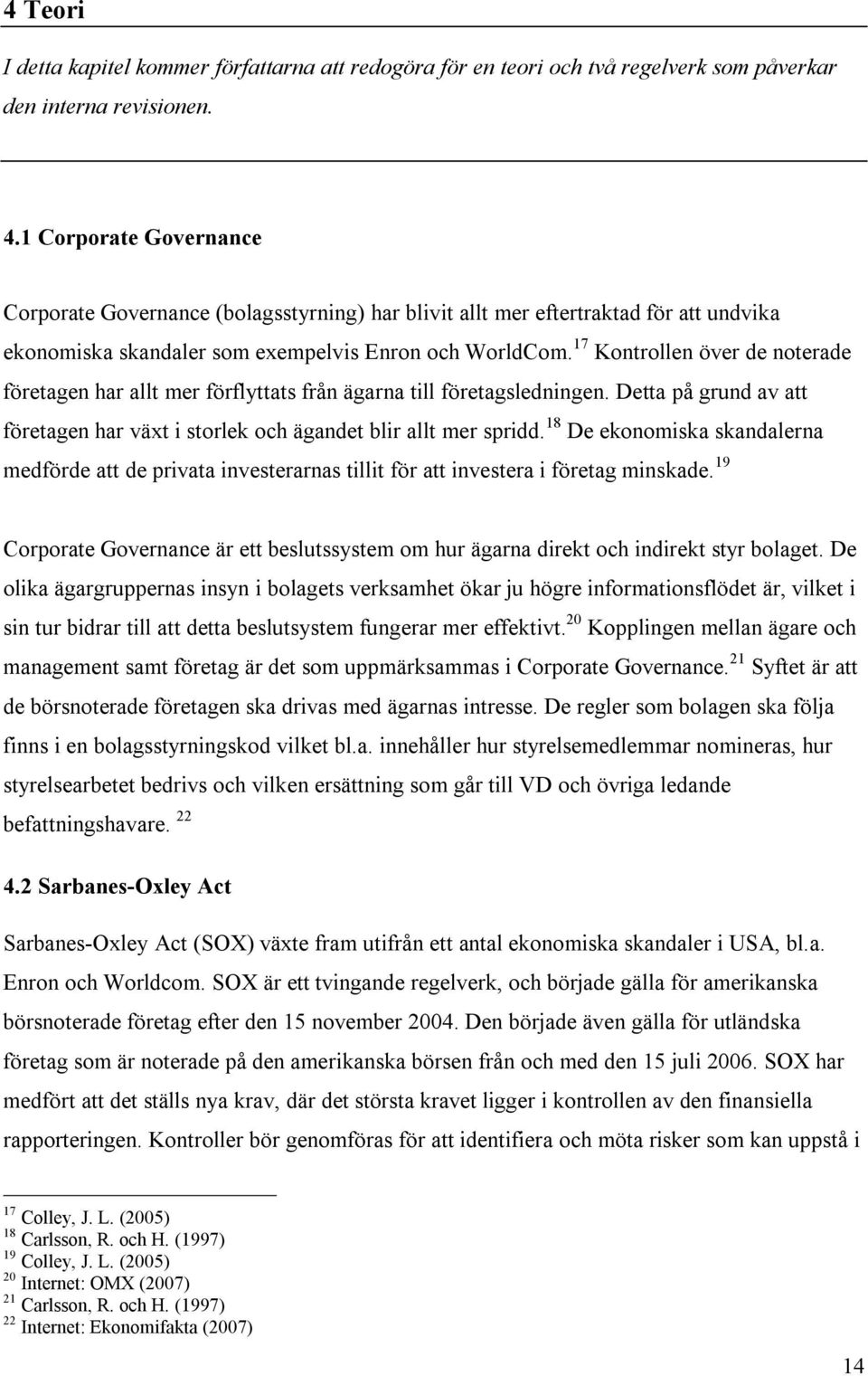 17 Kontrollen över de noterade företagen har allt mer förflyttats från ägarna till företagsledningen. Detta på grund av att företagen har växt i storlek och ägandet blir allt mer spridd.