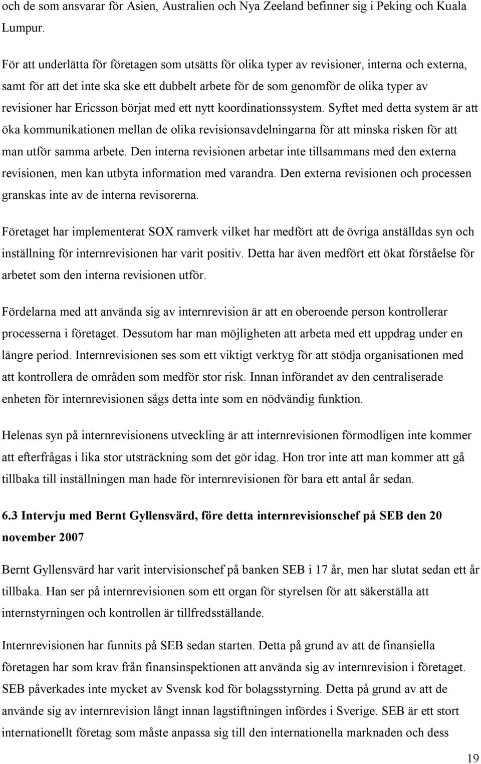 Ericsson börjat med ett nytt koordinationssystem. Syftet med detta system är att öka kommunikationen mellan de olika revisionsavdelningarna för att minska risken för att man utför samma arbete.