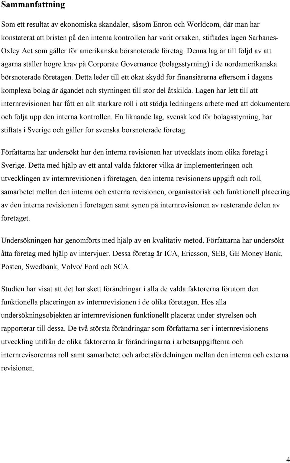 Detta leder till ett ökat skydd för finansiärerna eftersom i dagens komplexa bolag är ägandet och styrningen till stor del åtskilda.