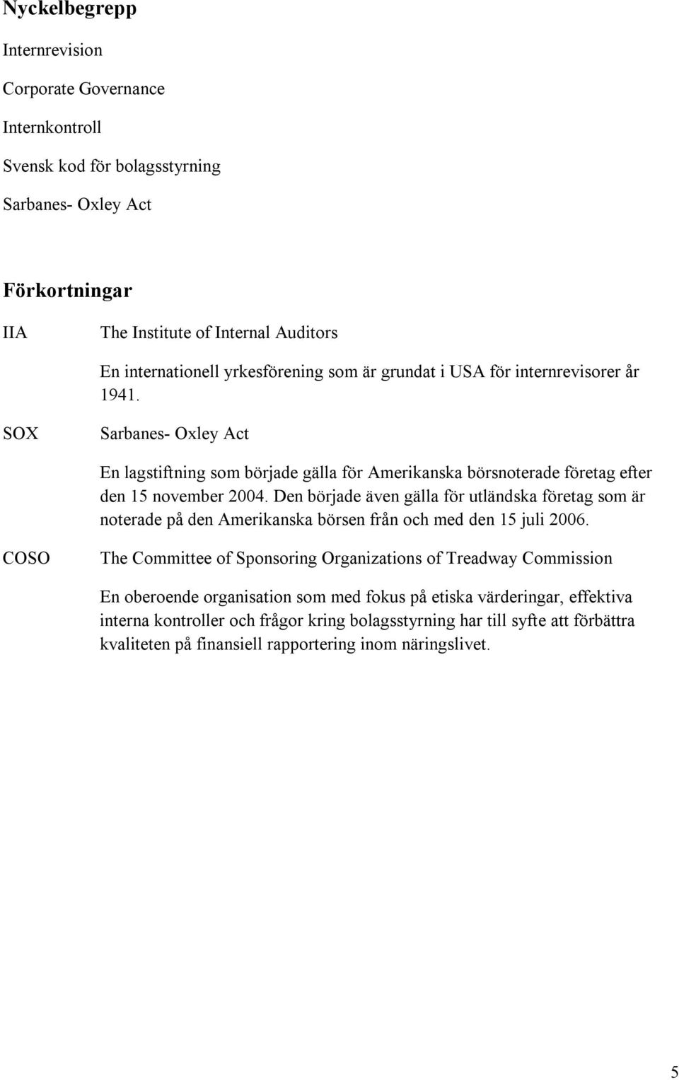 Den började även gälla för utländska företag som är noterade på den Amerikanska börsen från och med den 15 juli 2006.