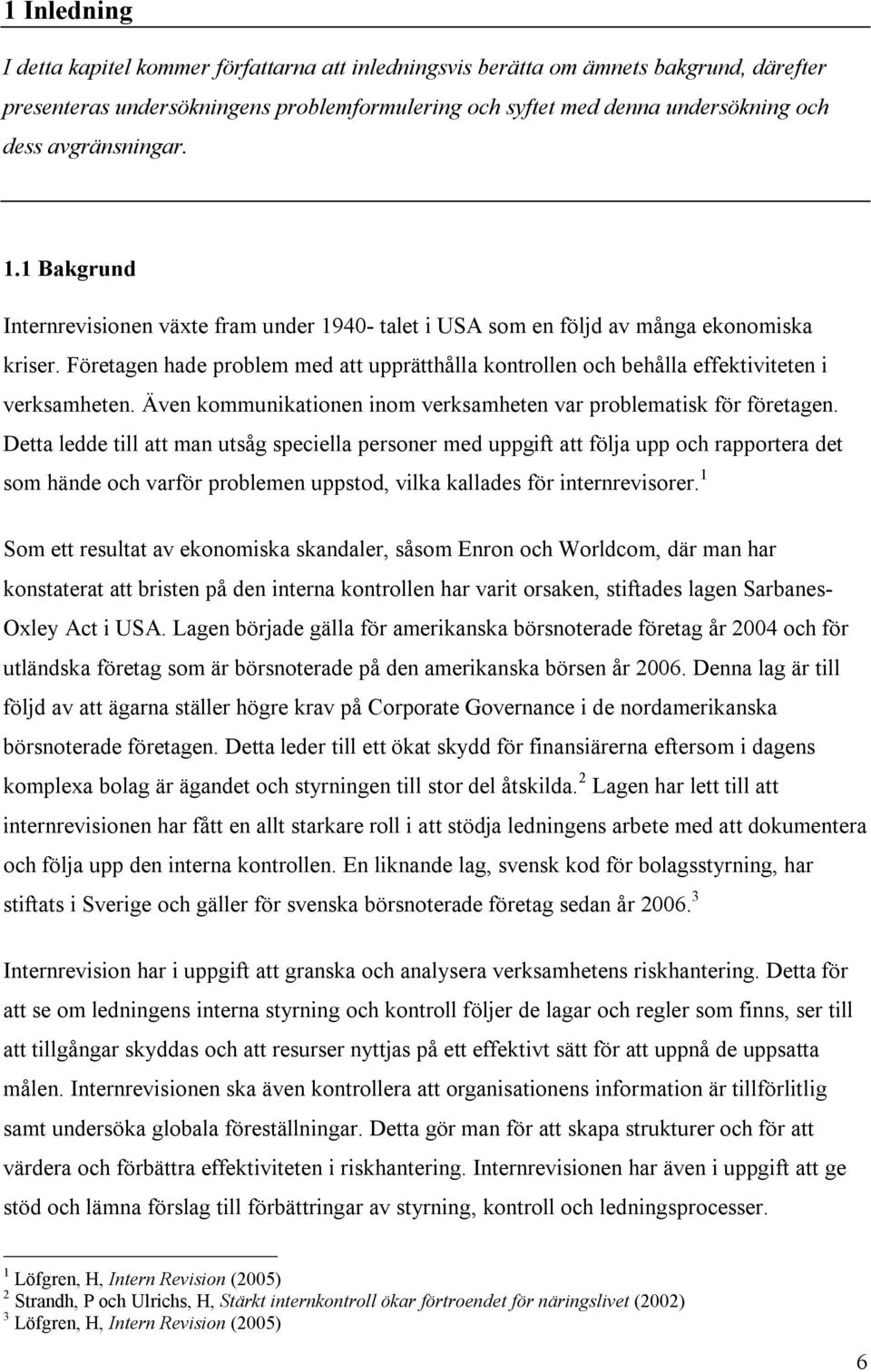 Företagen hade problem med att upprätthålla kontrollen och behålla effektiviteten i verksamheten. Även kommunikationen inom verksamheten var problematisk för företagen.