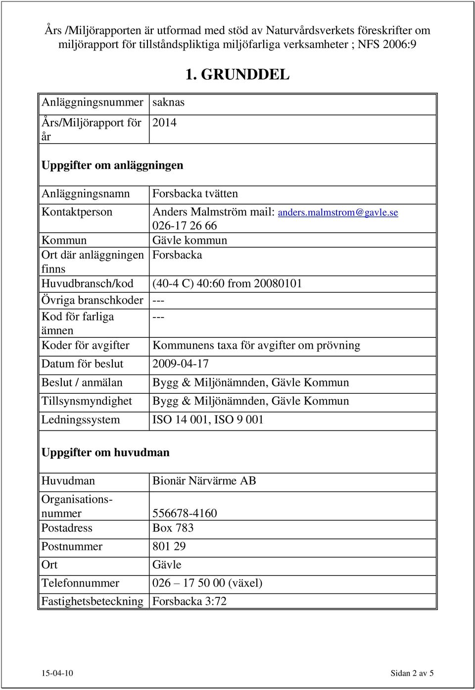 se 026-17 26 66 Kommun Gävle kommun Ort där anläggningen Forsbacka finns Huvudbransch/kod (40-4 C) 40:60 from 20080101 Övriga branschkoder --- Kod för farliga --- ämnen Koder för avgifter Kommunens