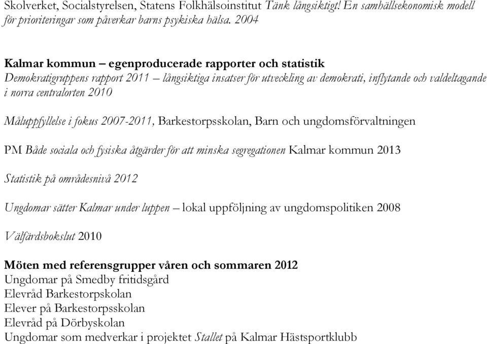 Måluppfyllelse i fokus 2007-2011, Barkestorpsskolan, Barn och ungdomsförvaltningen PM Både sociala och fysiska åtgärder för att minska segregationen Kalmar kommun 2013 Statistik på områdesnivå 2012