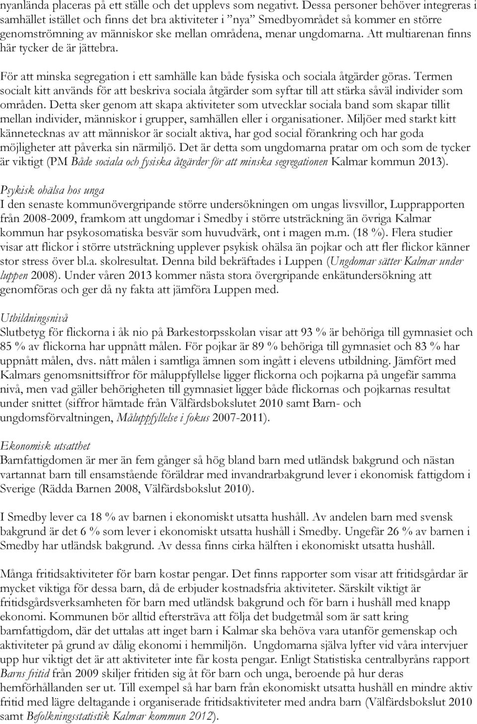 Att multiarenan finns här tycker de är jättebra. För att minska segregation i ett samhälle kan både fysiska och sociala åtgärder göras.