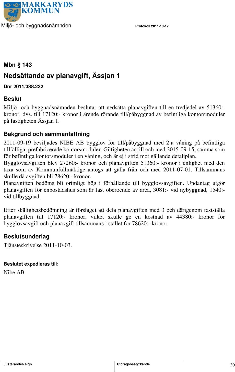 2011-09-19 beviljades NIBE AB bygglov för till/påbyggnad med 2:a våning på befintliga tillfälliga, prefabricerade kontorsmoduler.