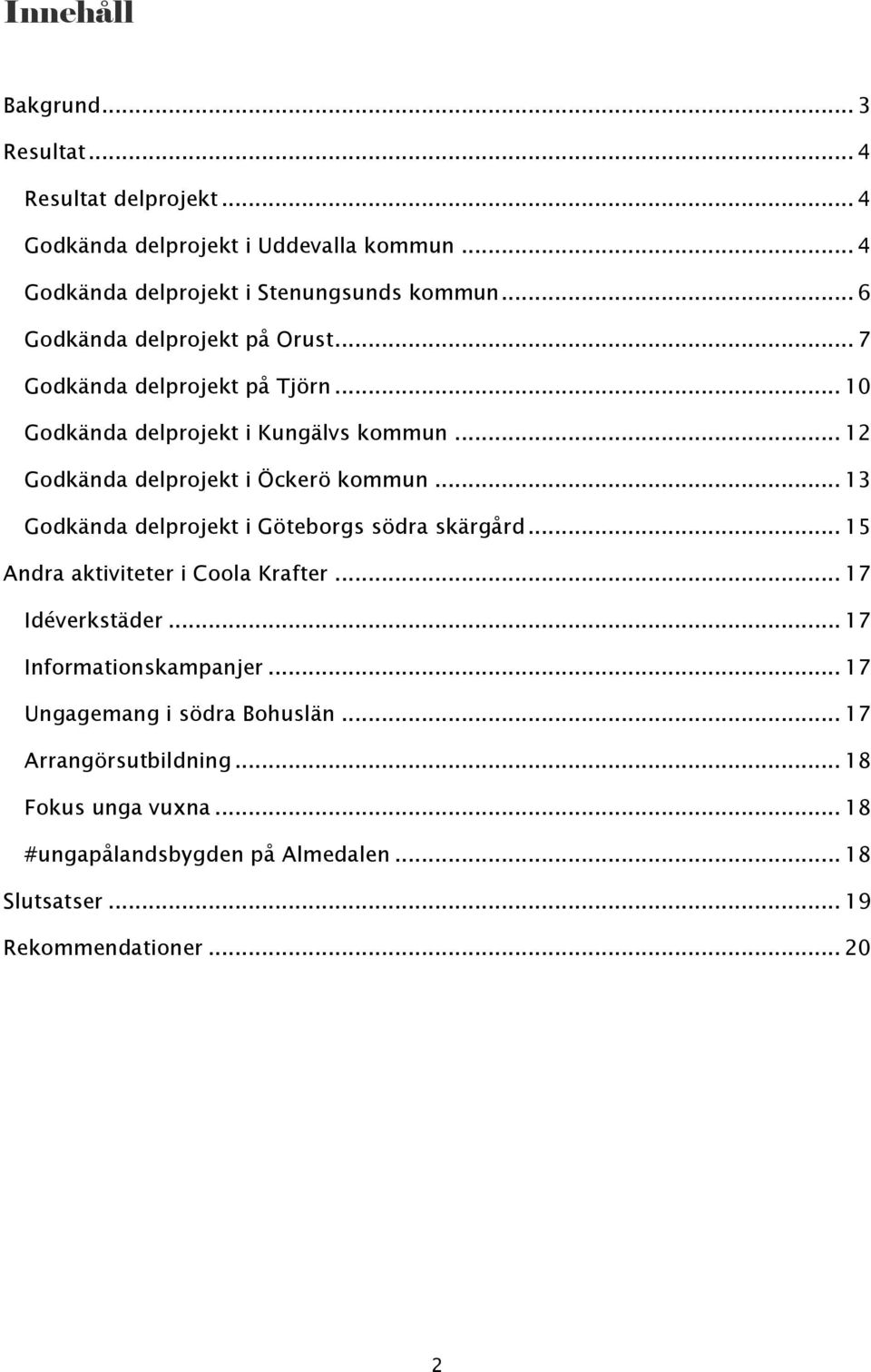 .. 13 Godkända delprojekt i Göteborgs södra skärgård... 15 Andra aktiviteter i Coola Krafter... 17 Idéverkstäder... 17 Informationskampanjer.