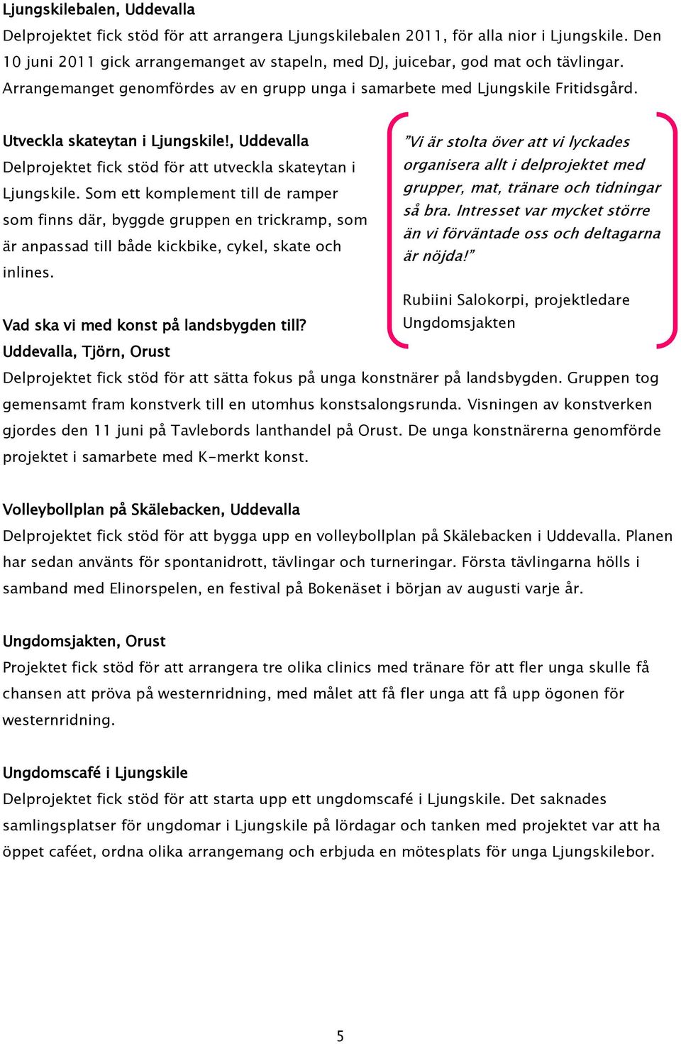 Utveckla skateytan i Ljungskile!, Uddevalla Vi är stolta över att vi lyckades Delprojektet fick stöd för att utveckla skateytan i organisera allt i delprojektet med Ljungskile.