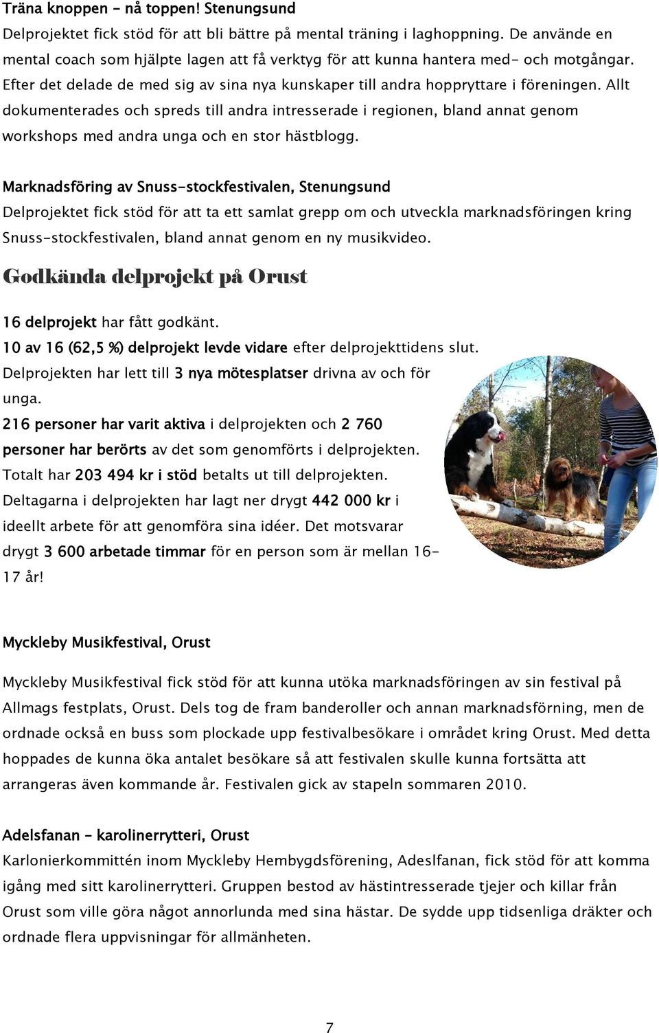 Allt dokumenterades och spreds till andra intresserade i regionen, bland annat genom workshops med andra unga och en stor hästblogg.