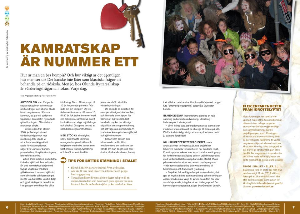 Text: Angelica Söderberg Foto: Olunda RS allt fick sin start för fyra år sedan när polisen informerade om hur droger och alkohol ökade bland ungdomarna i Knivsta kommun, ett par mil söder om Uppsala.