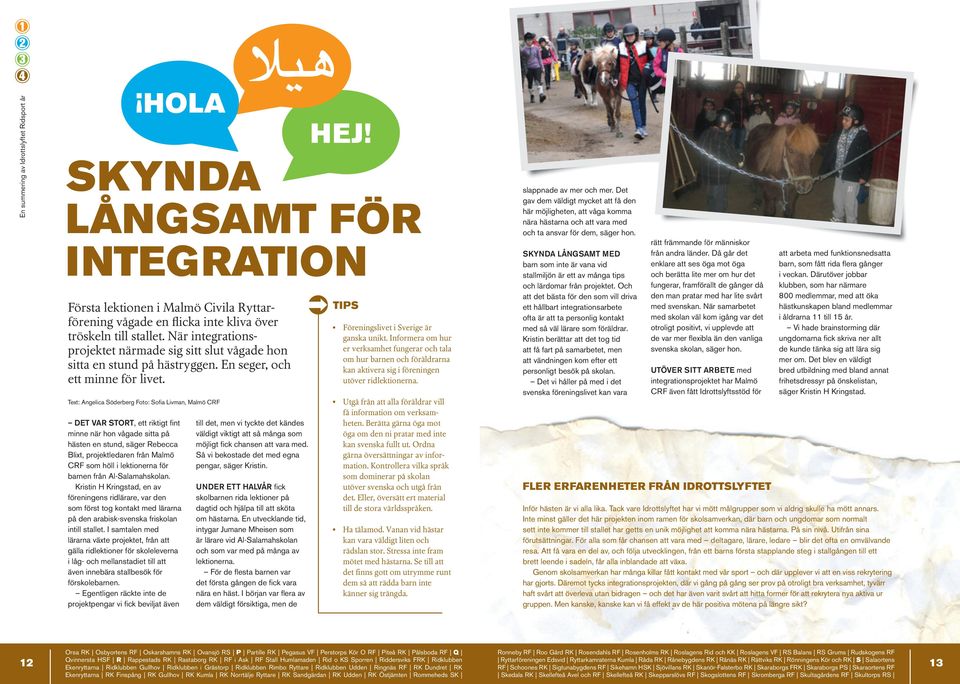 Text: Angelica Söderberg Foto: Sofi a Livman, Malmö CRF det VaR stort, ett riktigt fi nt minne när hon vågade sitta på hästen en stund, säger Rebecca Blixt, projektledaren från Malmö CRF som höll i