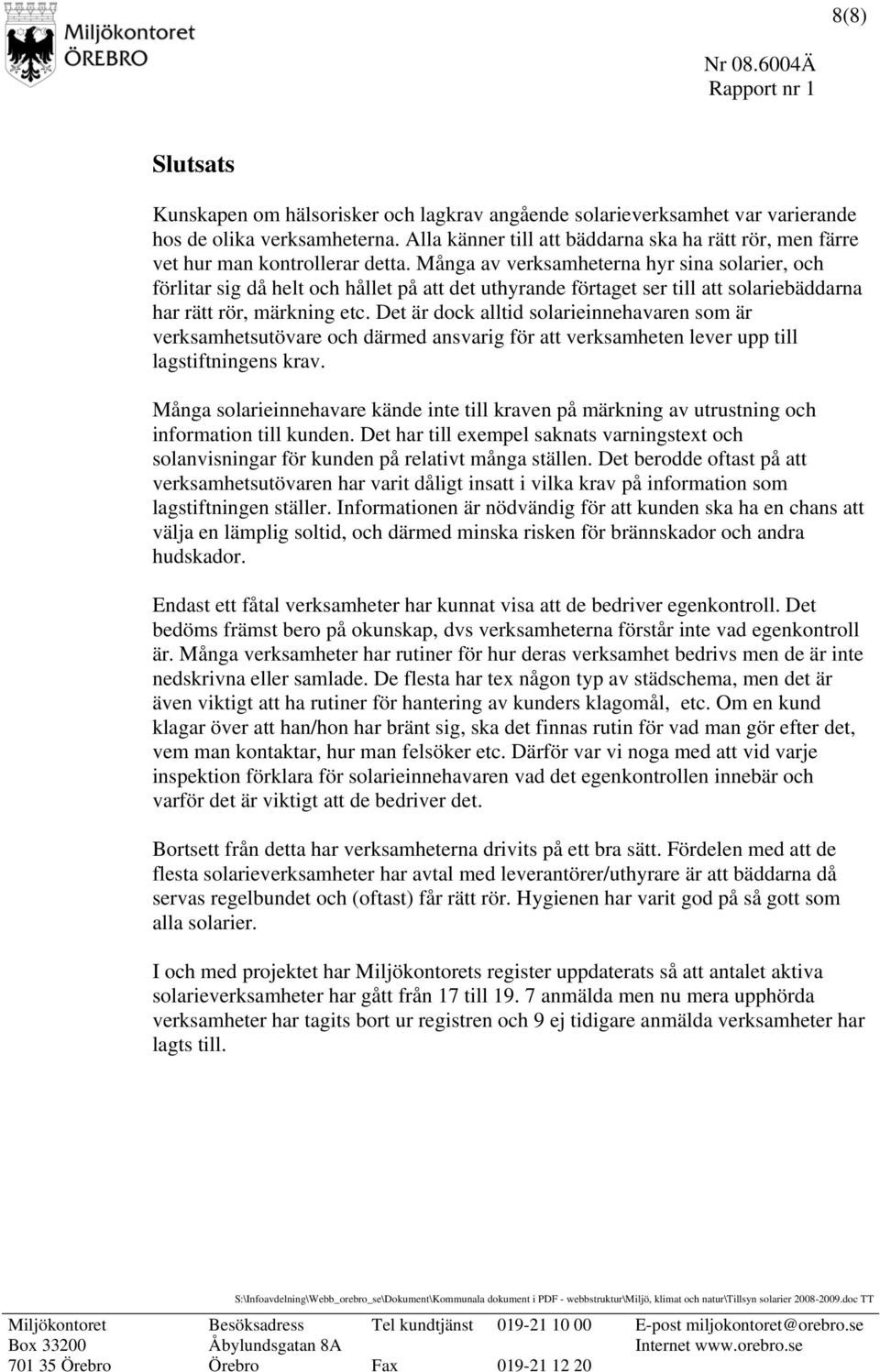 Många av verksamheterna hyr sina solarier, och förlitar sig då helt och hållet på att det uthyrande förtaget ser till att solariebäddarna har rätt rör, märkning etc.