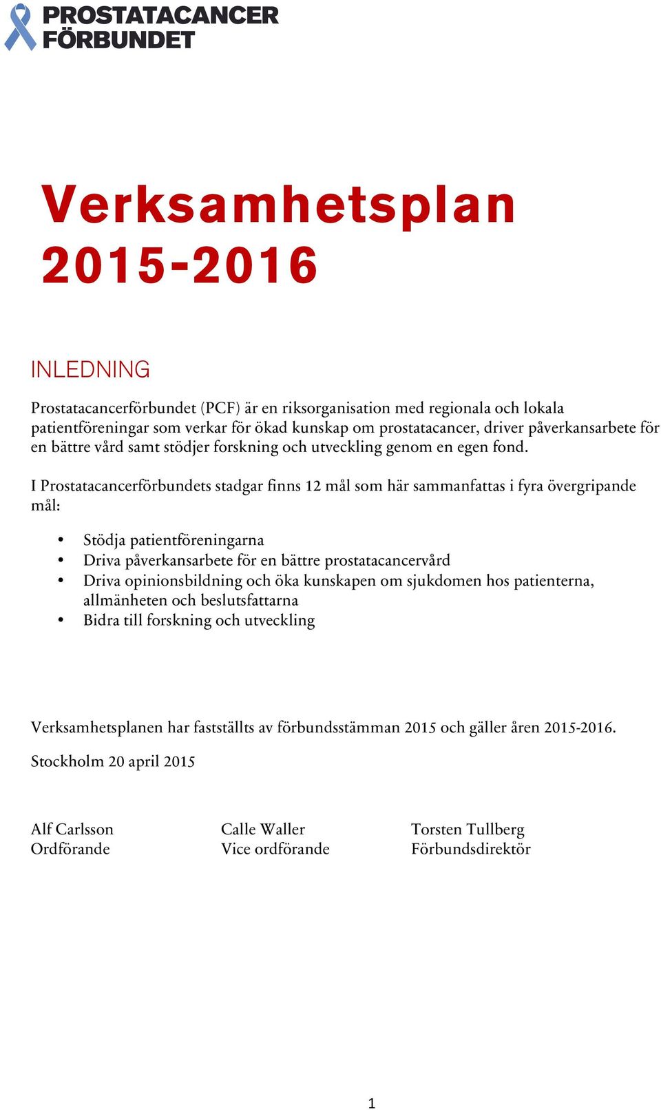 I Prostatacancerförbundets stadgar finns 12 mål som här sammanfattas i fyra övergripande mål: Stödja patientföreningarna Driva påverkansarbete för en bättre prostatacancervård Driva