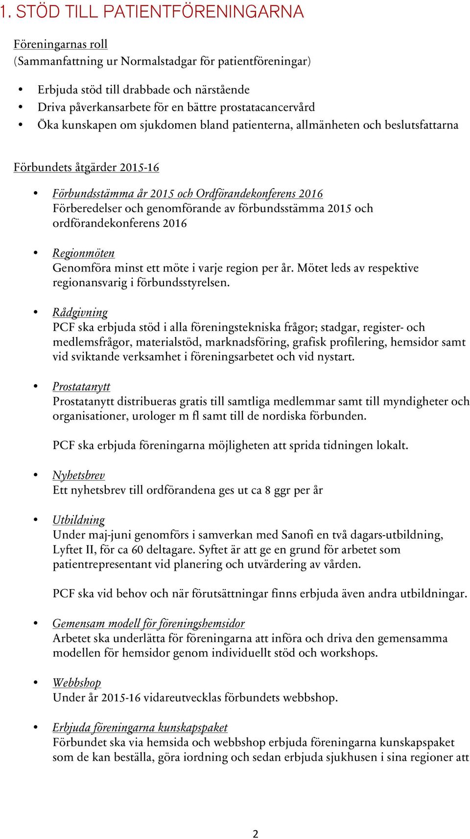 genomförande av förbundsstämma 2015 och ordförandekonferens 2016 Regionmöten Genomföra minst ett möte i varje region per år. Mötet leds av respektive regionansvarig i förbundsstyrelsen.