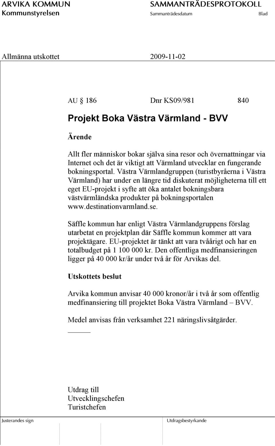 Västra Värmlandgruppen (turistbyråerna i Västra Värmland) har under en längre tid diskuterat möjligheterna till ett eget EU-projekt i syfte att öka antalet bokningsbara västvärmländska produkter på