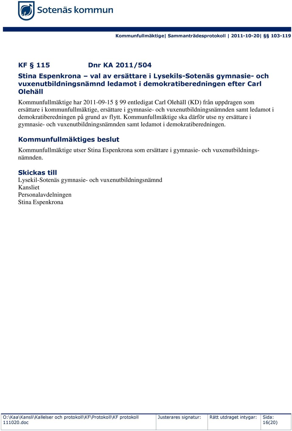 ledamot i demokratiberedningen på grund av flytt. Kommunfullmäktige ska därför utse ny ersättare i gymnasie- och vuxenutbildningsnämnden samt ledamot i demokratiberedningen.