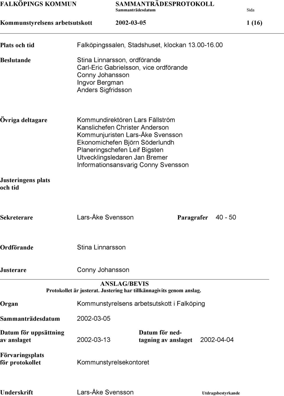 Christer Anderson Kommunjuristen Lars-Åke Svensson Ekonomichefen Björn Söderlundh Planeringschefen Leif Bigsten Utvecklingsledaren Jan Bremer Informationsansvarig Conny Svensson Justeringens plats