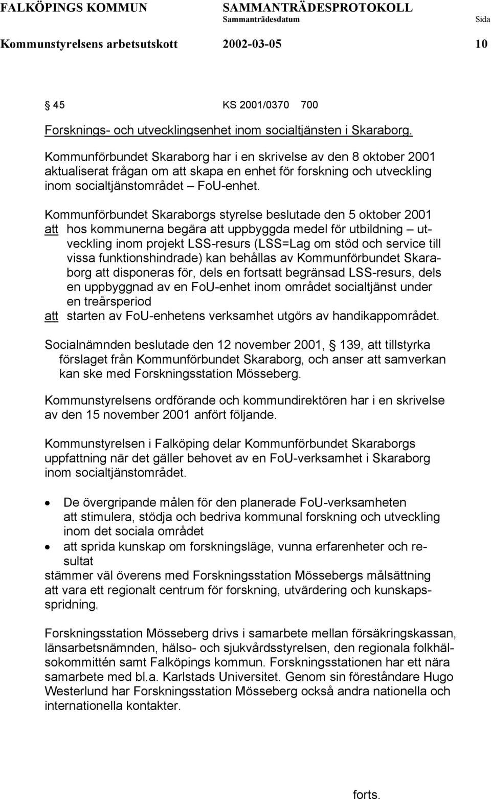 Kommunförbundet Skaraborgs styrelse beslutade den 5 oktober 2001 att hos kommunerna begära att uppbyggda medel för utbildning utveckling inom projekt LSS-resurs (LSS=Lag om stöd och service till