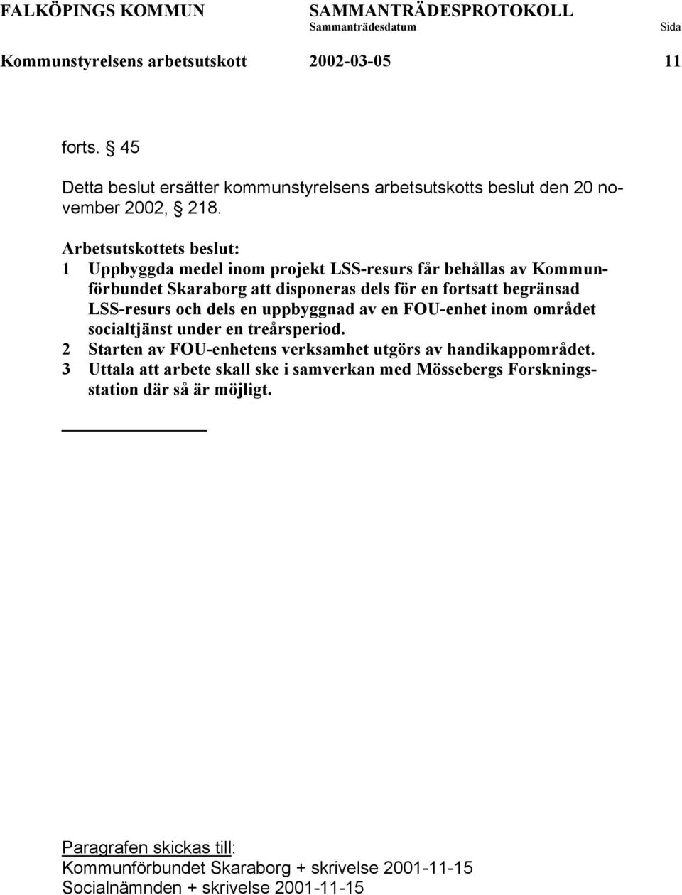 LSS-resurs och dels en uppbyggnad av en FOU-enhet inom området socialtjänst under en treårsperiod.