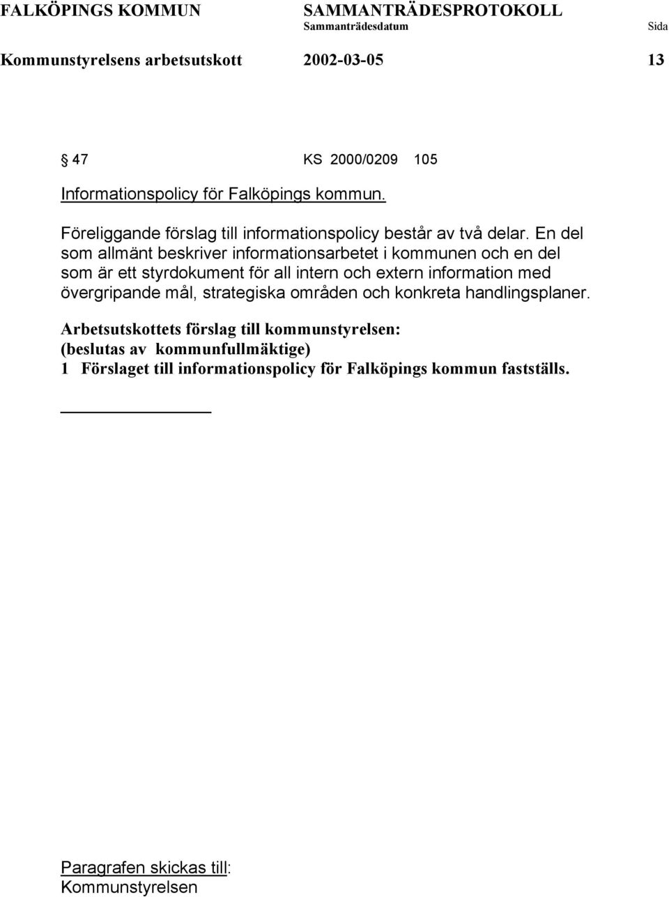 En del som allmänt beskriver informationsarbetet i kommunen och en del som är ett styrdokument för all intern och extern information