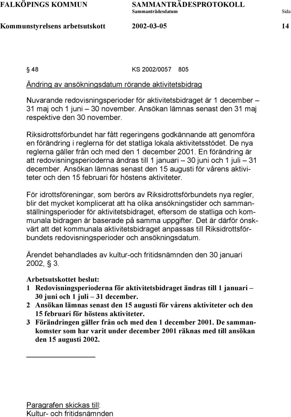 Riksidrottsförbundet har fått regeringens godkännande att genomföra en förändring i reglerna för det statliga lokala aktivitetsstödet. De nya reglerna gäller från och med den 1 december 2001.