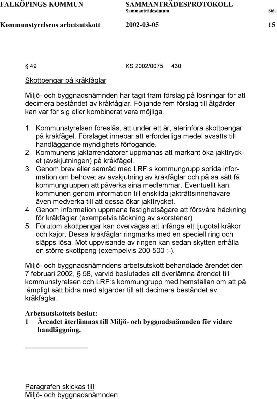 Förslaget innebär att erforderliga medel avsätts till handläggande myndighets förfogande. 2. Kommunens jaktarrendatorer uppmanas att markant öka jakttrycket (avskjutningen) på kråkfågel. 3.