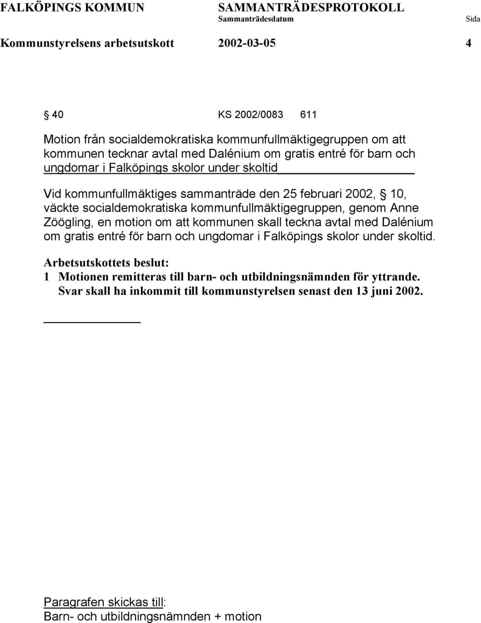 genom Anne Zöögling, en motion om att kommunen skall teckna avtal med Dalénium om gratis entré för barn och ungdomar i Falköpings skolor under skoltid.
