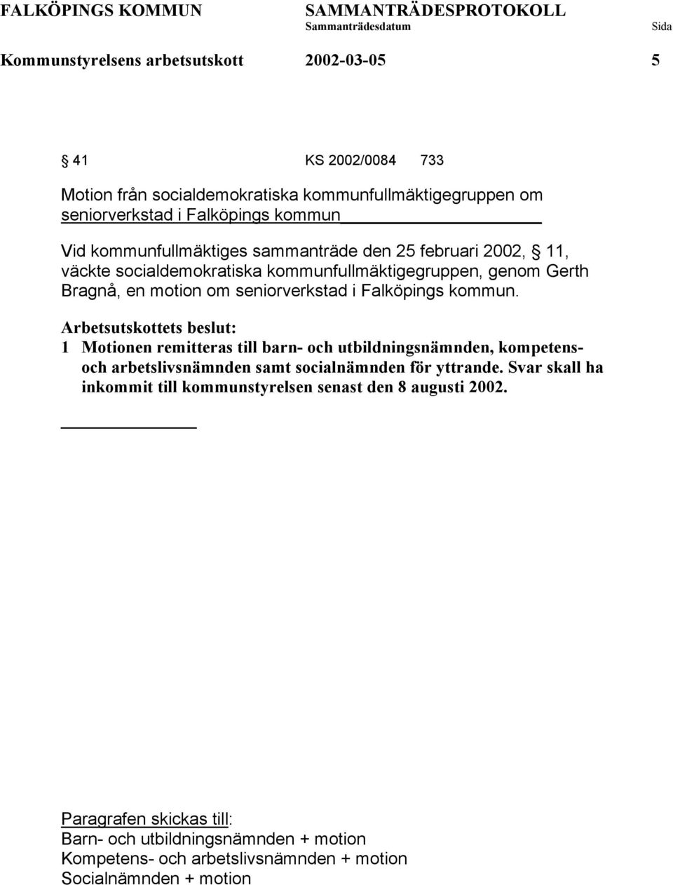Falköpings kommun. Arbetsutskottets beslut: 1 Motionen remitteras till barn- och utbildningsnämnden, kompetensoch arbetslivsnämnden samt socialnämnden för yttrande.