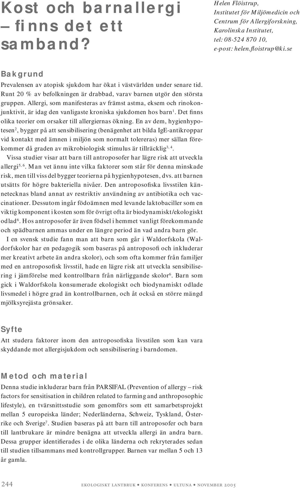 Allergi, som manifesteras av främst astma, eksem och rinokonjunktivit, är idag den vanligaste kroniska sjukdomen hos barn 1. Det finns olika teorier om orsaker till allergiernas ökning.