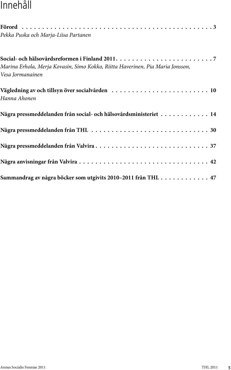 Hanna Ahonen Några pressmeddelanden från social- och hälsovårdsministeriet 14 Några pressmeddelanden från THL 30 Några
