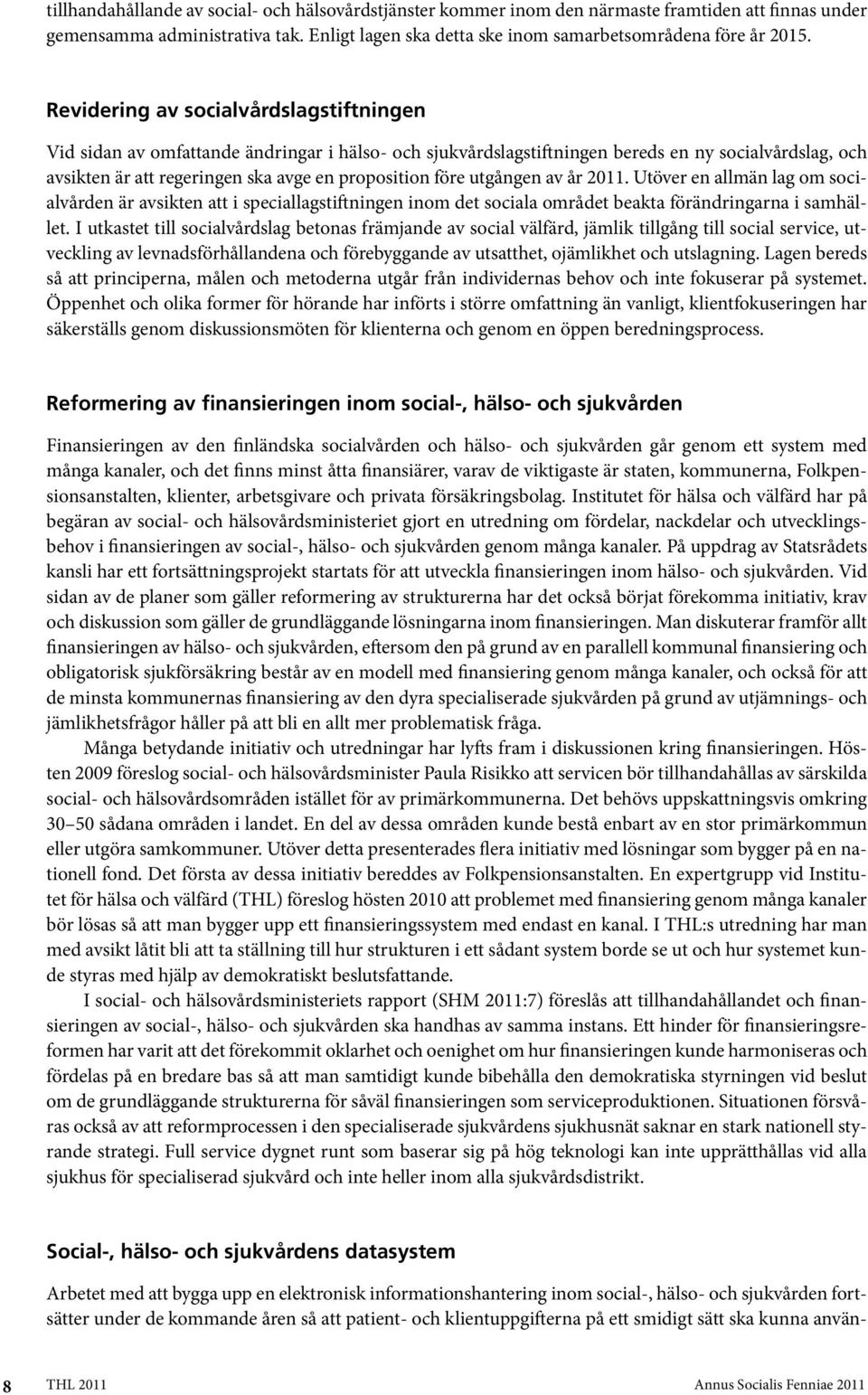 utgången av år 2011. Utöver en allmän lag om socialvården är avsikten att i speciallagstiftningen inom det sociala området beakta förändringarna i samhället.