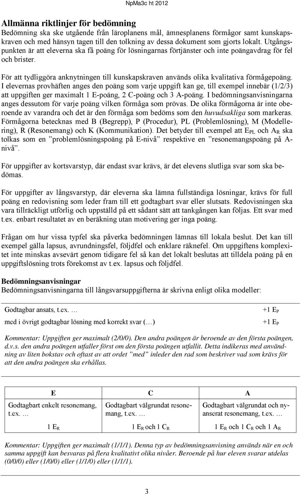 För att tydliggöra anknytningen till kunskapskraven används olika kvalitativa förmågepoäng.