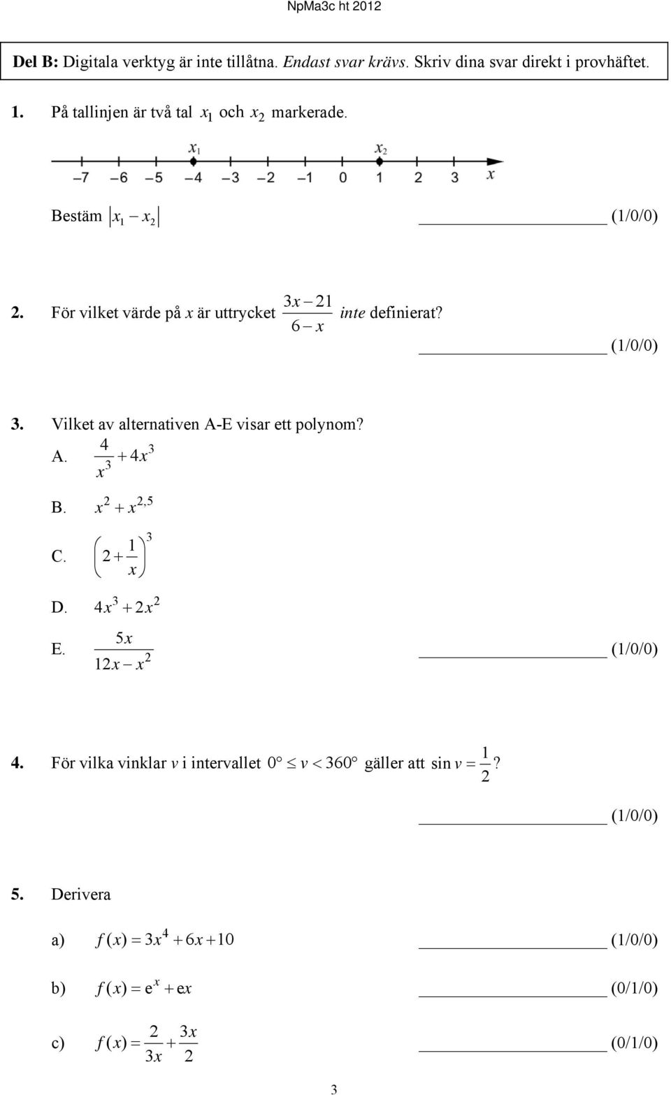 (1/0/0) 3. Vilket av alternativen A-E visar ett polynom? 4 3 A. 4x 3 x B. C. D. E. x x,5 1 x 3 3 4x x 5x 1x x (1/0/0) 4.