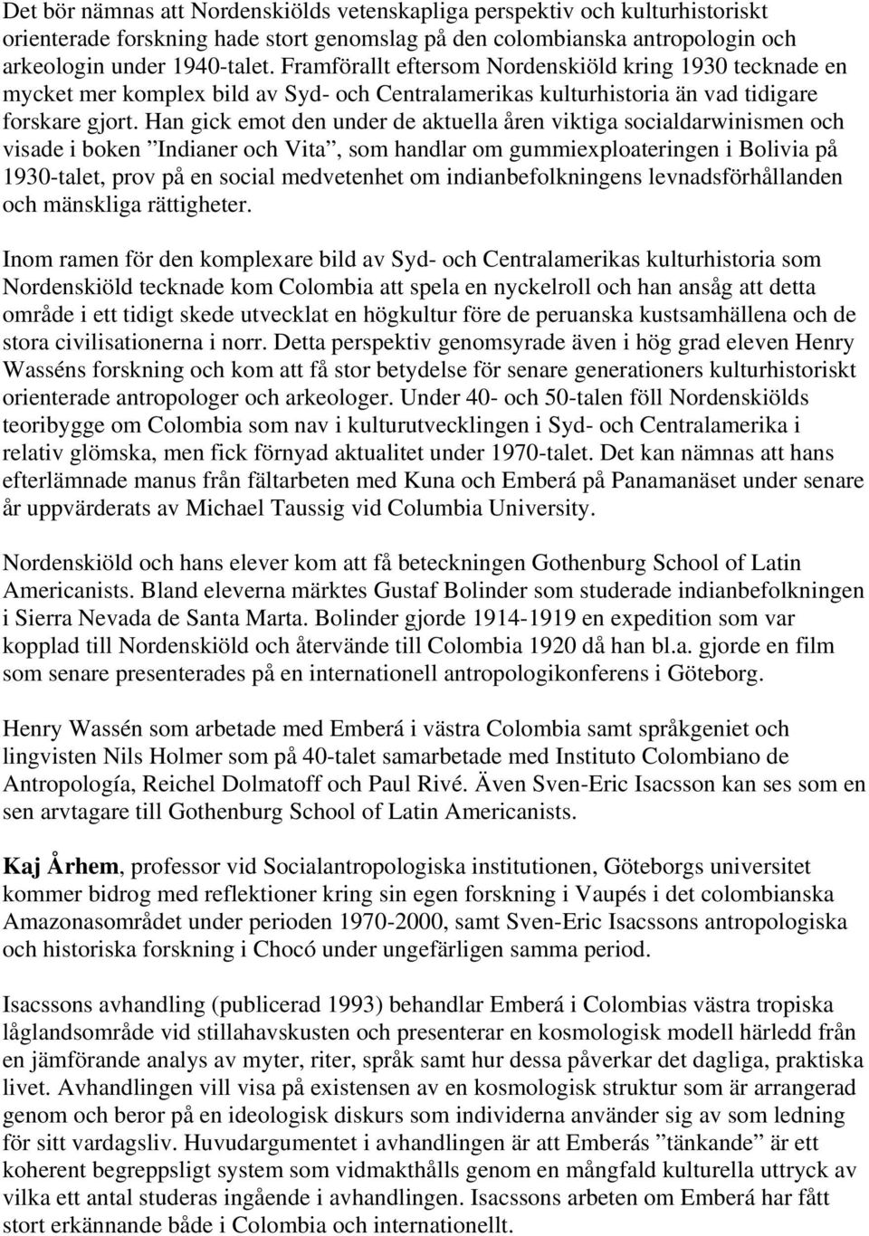 Han gick emot den under de aktuella åren viktiga socialdarwinismen och visade i boken Indianer och Vita, som handlar om gummiexploateringen i Bolivia på 1930-talet, prov på en social medvetenhet om