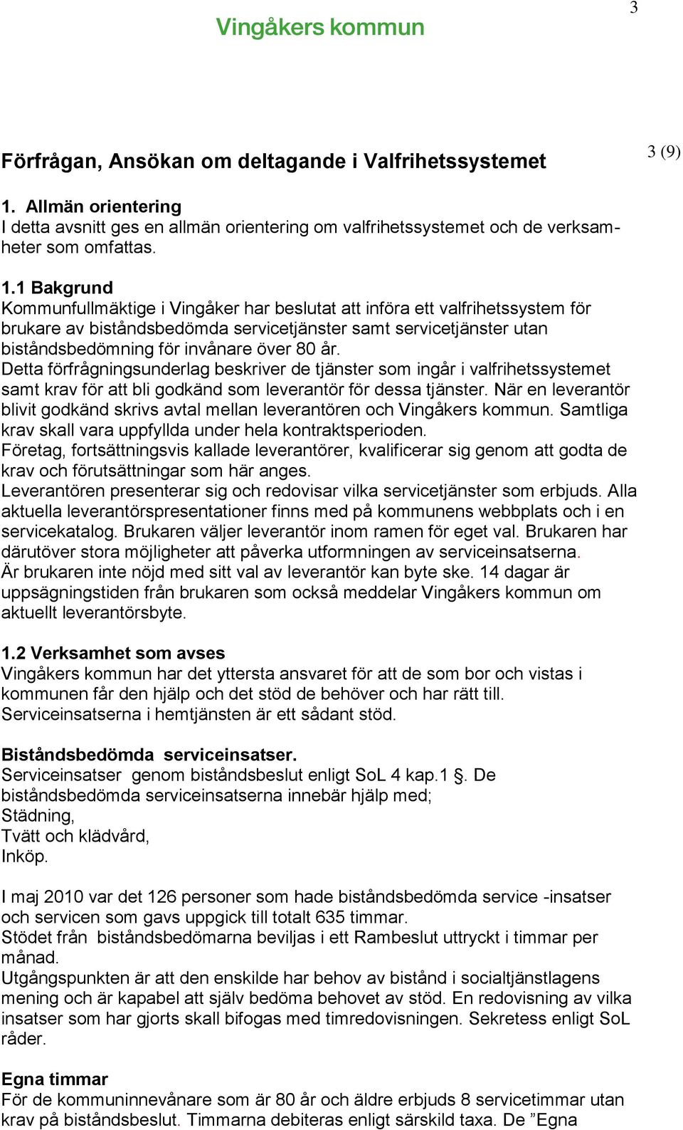 1 Bakgrund Kommunfullmäktige i Vingåker har beslutat att införa ett valfrihetssystem för brukare av biståndsbedömda servicetjänster samt servicetjänster utan biståndsbedömning för invånare över 80 år.