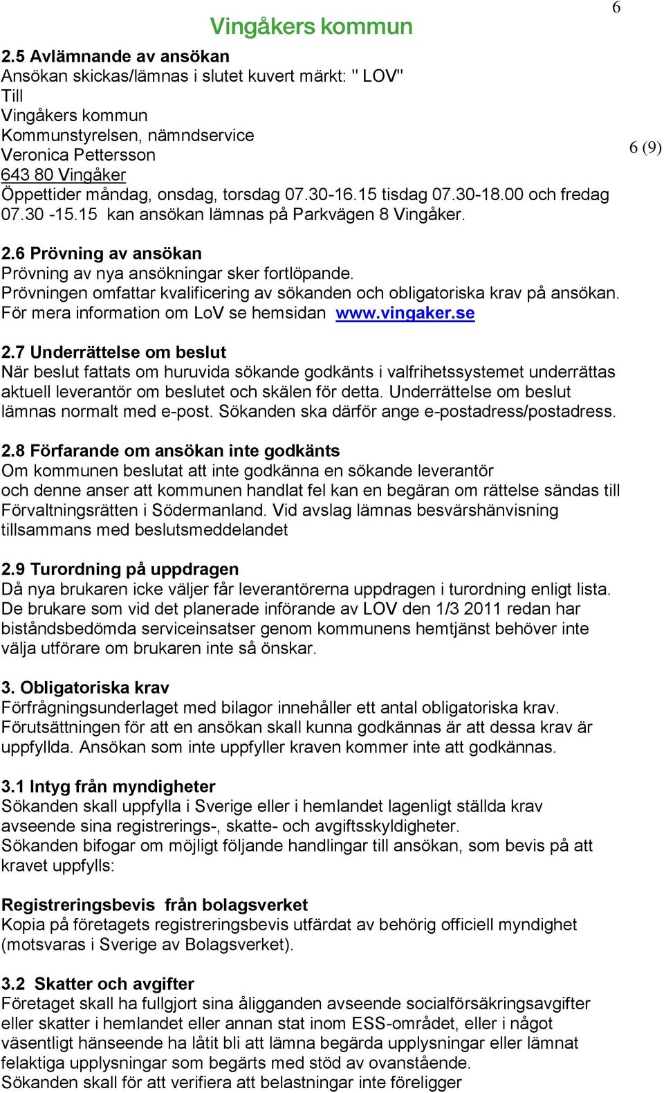 Prövningen omfattar kvalificering av sökanden och obligatoriska krav på ansökan. För mera information om LoV se hemsidan www.vingaker.se 2.