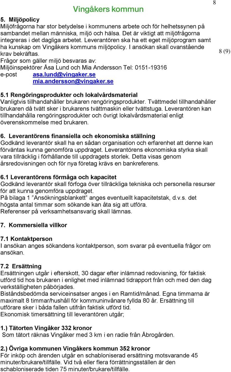 I ansökan skall ovanstående krav bekräftas. Frågor som gäller miljö besvaras av: Miljöinspektörer Åsa Lund och Mia Andersson Tel: 0151-19316 e-post asa.lund@vingaker.se mia.andersson@vingaker.