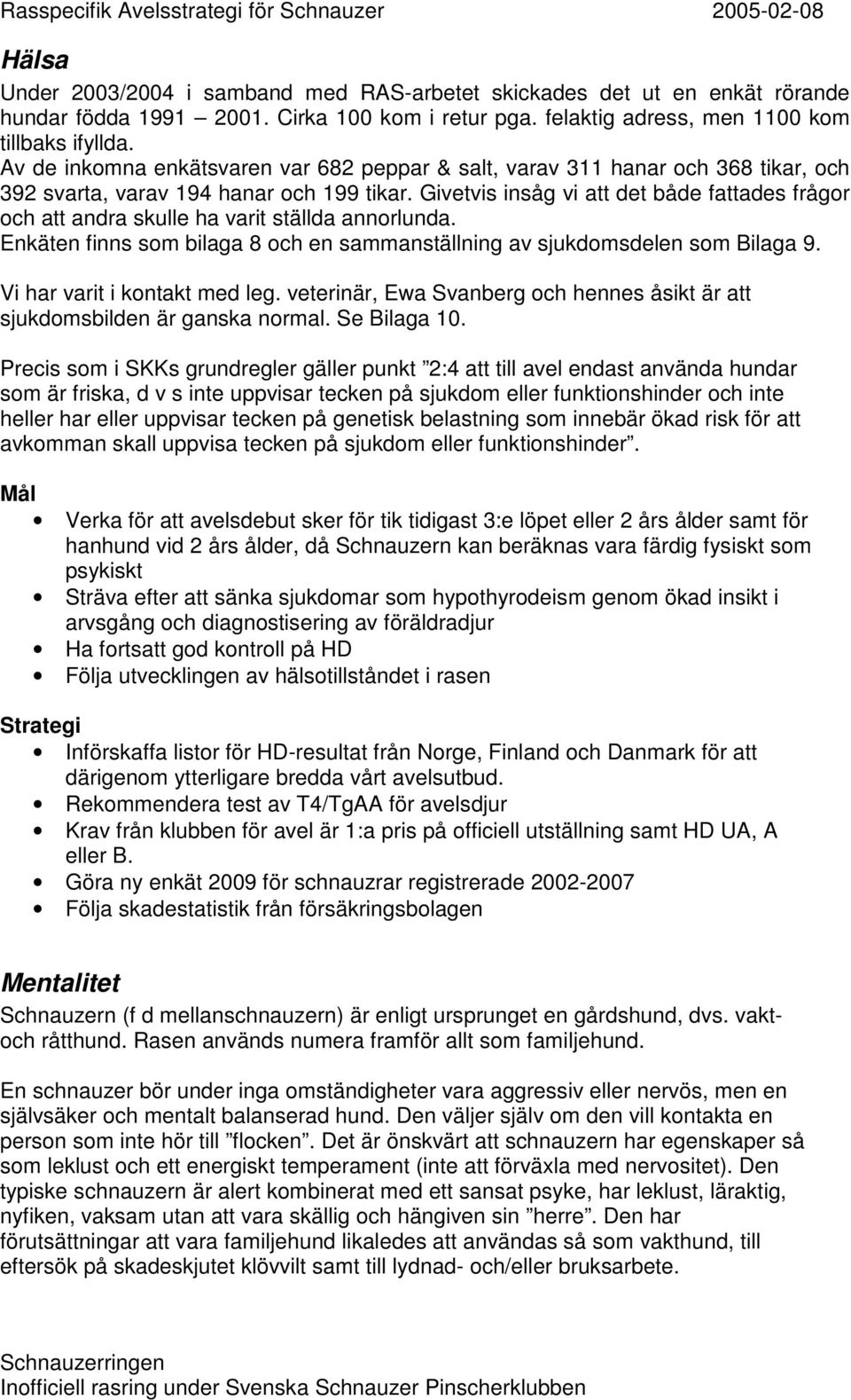 Givetvis insåg vi att det både fattades frågor och att andra skulle ha varit ställda annorlunda. Enkäten finns som bilaga 8 och en sammanställning av sjukdomsdelen som Bilaga 9.