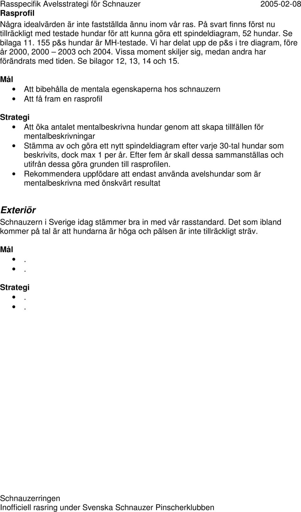 Att bibehålla de mentala egenskaperna hos schnauzern Att få fram en rasprofil Att öka antalet mentalbeskrivna hundar genom att skapa tillfällen för mentalbeskrivningar Stämma av och göra ett nytt