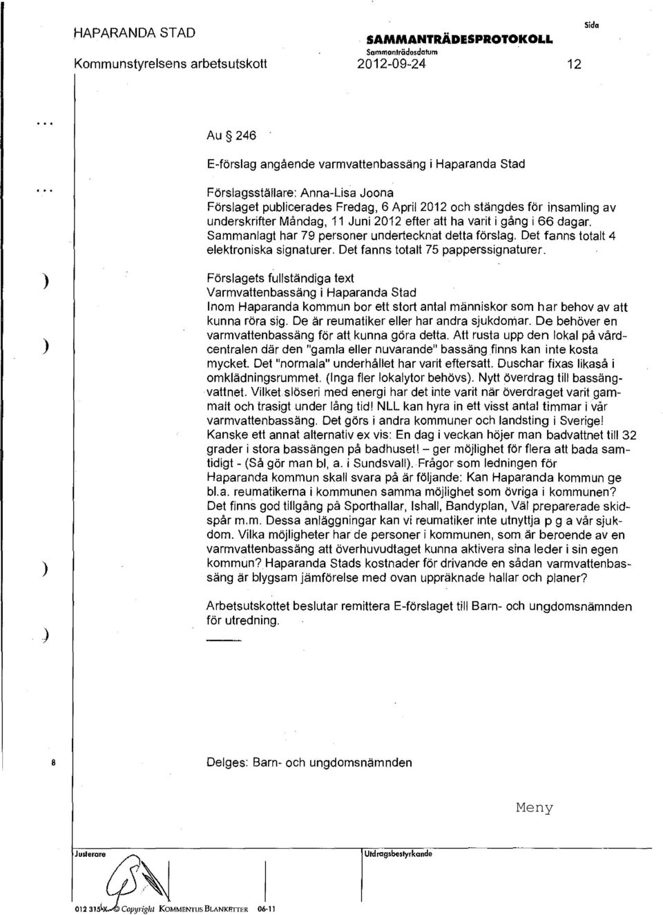 Det fanns totalt 75 papperssignaturer. j Förslagets fullständiga text Varmvattenbassäng ihaparanda Stad Inom Haparanda kommun bor ett stort antal människor som har behov av att kunna röra sig.