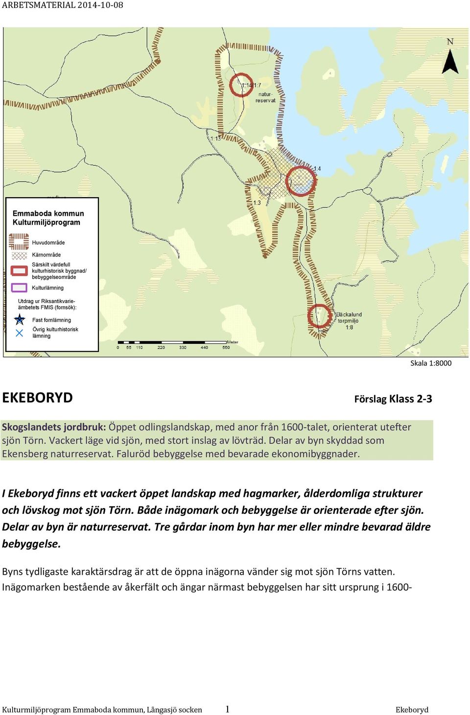 Vackert läge vid sjön, med stort inslag av lövträd. Delar av byn skyddad som Ekensberg naturreservat. Faluröd bebyggelse med bevarade ekonomibyggnader.