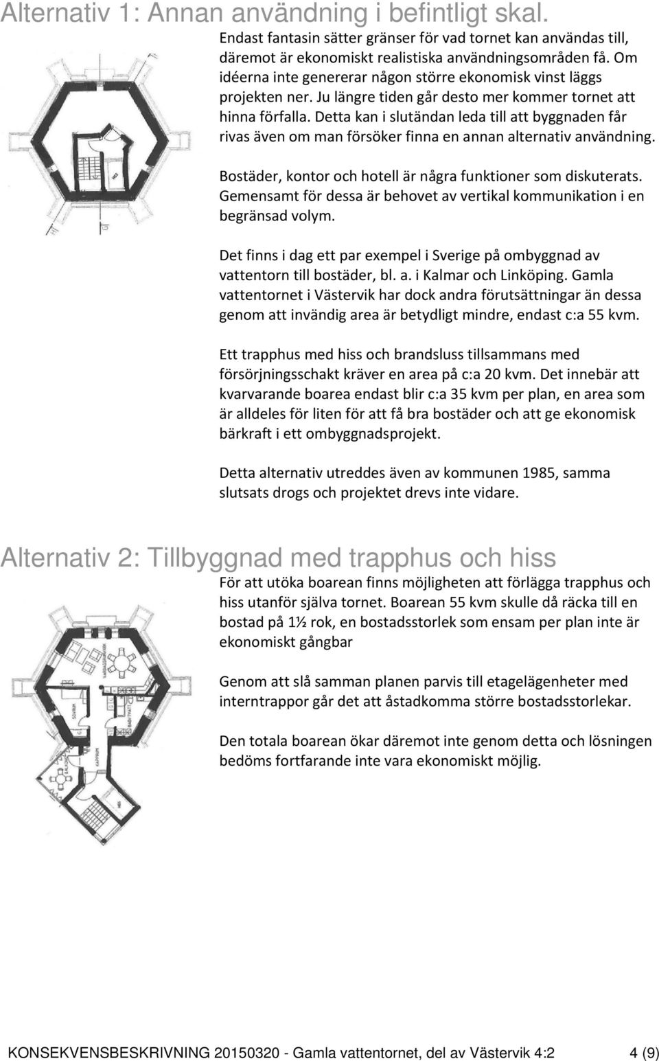 Detta kan i slutändan leda till att byggnaden får rivas även om man försöker finna en annan alternativ användning. Bostäder, kontor och hotell är några funktioner som diskuterats.