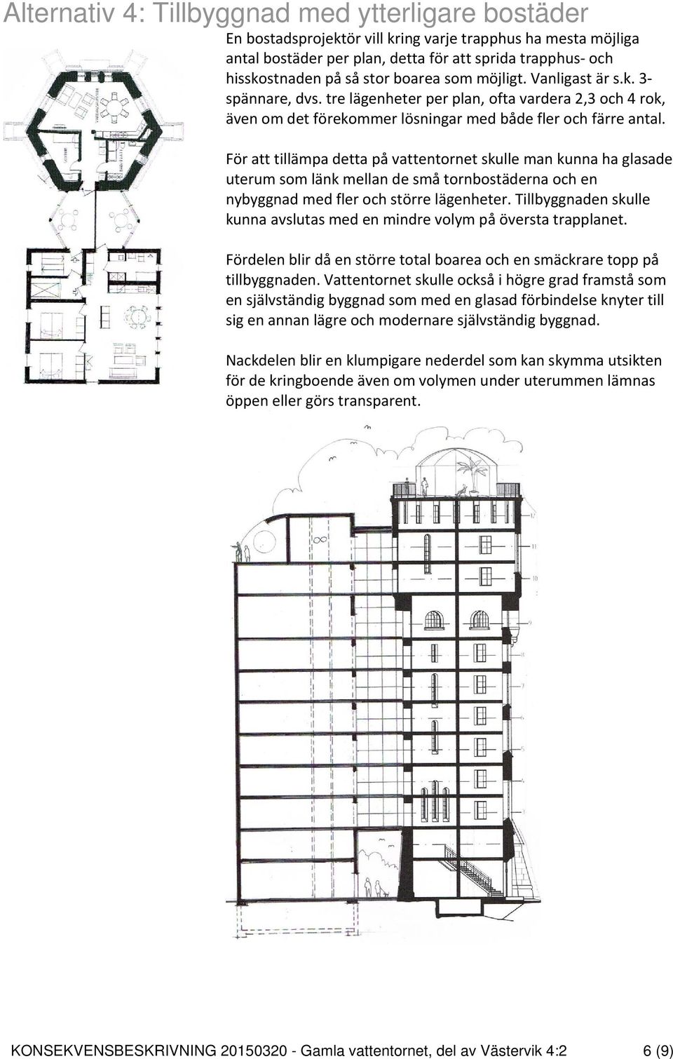 För att tillämpa detta på vattentornet skulle man kunna ha glasade uterum som länk mellan de små tornbostäderna och en nybyggnad med fler och större lägenheter.