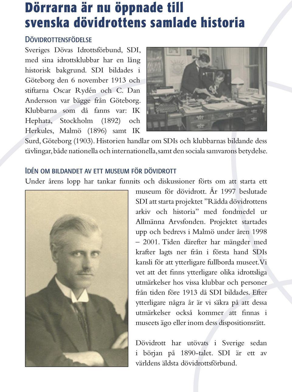 Klubbarna som då fanns var: IK Hephata, Stockholm (1892) och Herkules, Malmö (1896) samt IK Surd, Göteborg (1903).