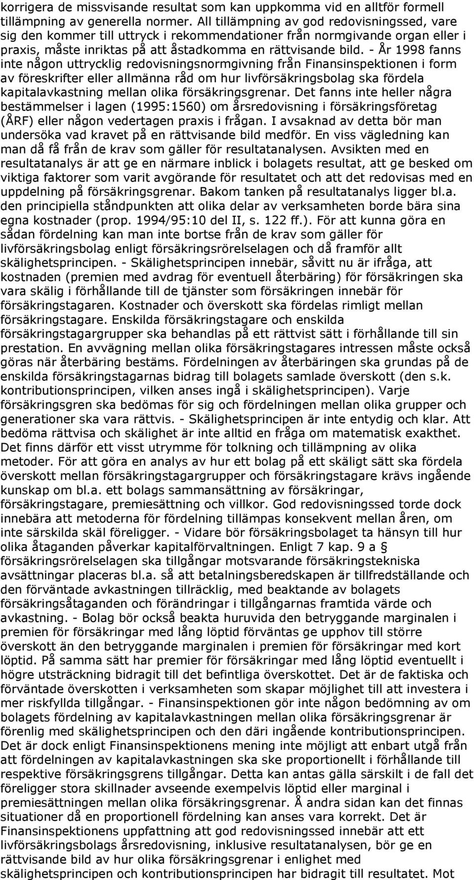 - År 1998 fanns inte någon uttrycklig redovisningsnormgivning från Finansinspektionen i form av föreskrifter eller allmänna råd om hur livförsäkringsbolag ska fördela kapitalavkastning mellan olika